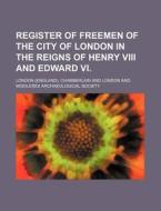 Register of Freemen of the City of London in the Reigns of Henry VIII and Edward VI. di London Chamberlain edito da Rarebooksclub.com