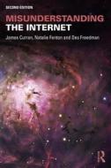 Misunderstanding the Internet di James Curran, Natalie Fenton, Des Freedman edito da Taylor & Francis Ltd