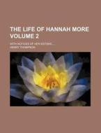 The Life Of Hannah More V. 2 ; With Not di Henry Thompson edito da Rarebooksclub.com