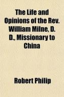 The Life And Opinions Of The Rev. Willia di Robert Philip edito da General Books