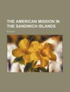 The American Mission In The Sandwich Isl di W. Ellis edito da Rarebooksclub.com