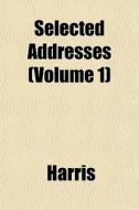Selected Addresses Volume 1 di McHenry Harris edito da General Books