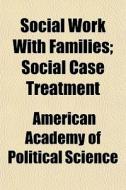Social Work With Families; Social Case T di American Academy of Political Science edito da General Books