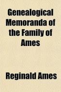 Genealogical Memoranda Of The Family Of di Reginald Ames edito da General Books