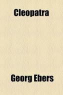 Cleopatra di Georg Ebers edito da General Books Llc