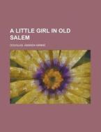 A Little Girl In Old Salem di Amanda Minnie Douglas edito da Rarebooksclub.com