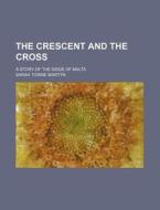 The Crescent and the Cross; A Story of the Siege of Malta di Sarah Towne Martyn edito da Rarebooksclub.com