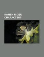 Kamen Rider characters di Books Llc edito da Books LLC, Reference Series