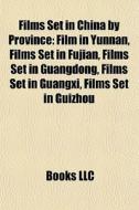 Film In Yunnan, Films Set In Fujian, Films Set In Guangdong, Films Set In Guangxi edito da General Books Llc
