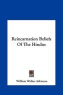 Reincarnation Beliefs of the Hindus di William Walker Atkinson edito da Kessinger Publishing