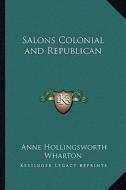 Salons Colonial and Republican di Anne Hollingsworth Wharton edito da Kessinger Publishing