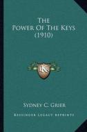 The Power of the Keys (1910) di Sydney C. Grier edito da Kessinger Publishing