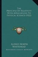 The Principle of Relativity with Applications to Physical Science (1922) di Alfred North Whitehead edito da Kessinger Publishing