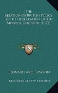 The Relation of British Policy to the Declaration of the Monroe Doctrine (1922) di Leonard Axel Lawson edito da Kessinger Publishing