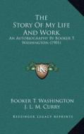 The Story of My Life and Work: An Autobiography by Booker T. Washington (1901) di Booker T. Washington edito da Kessinger Publishing