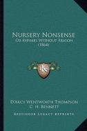 Nursery Nonsense: Or Rhymes Without Reason (1864) di D'Arcy Wentworth Thompson edito da Kessinger Publishing