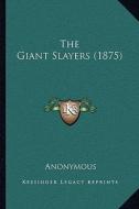 The Giant Slayers (1875) di Anonymous edito da Kessinger Publishing