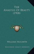 The Analysis of Beauty (1908) di William Hogarth edito da Kessinger Publishing