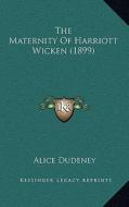 The Maternity of Harriott Wicken (1899) di Alice Dudeney edito da Kessinger Publishing