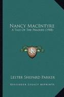 Nancy Macintyre: A Tale of the Prairies (1908) di Lester Shepard Parker edito da Kessinger Publishing