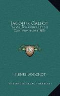 Jacques Callot: Sa Vie, Son Oeuvre Et Ses Continuateurs (1889) di Henri Bouchot edito da Kessinger Publishing