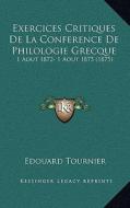 Exercices Critiques de La Conference de Philologie Grecque: 1 Aout 1872- 1 Aout 1875 (1875) di Edouard Tournier edito da Kessinger Publishing