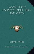 Labor in the Longest Reign, 1837-1897 (1897) di Sidney Webb edito da Kessinger Publishing