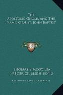 The Apostolic Gnosis and the Naming of St. John Baptist di Thomas Simcox Lea, Frederick Bligh Bond edito da Kessinger Publishing