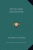 Wives and Daughters di Elizabeth Cleghorn Gaskell edito da Kessinger Publishing