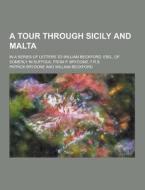 A Tour Through Sicily And Malta; In A Series Of Letters To William Beckford, Esq., Of Somerly In Suffolk, From P. Brydone, F.r.s. di Patrick Brydone edito da Theclassics.us