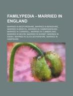 Familypedia - Married in England: Married in Bedfordshire, Married in Berkshire, Married in Bristol, Married in Cambridgeshire, Married in Cornwall, M di Source Wikia edito da Books LLC, Wiki Series