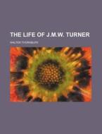 The Life of J.M.W. Turner di Walter Thornbury edito da Rarebooksclub.com