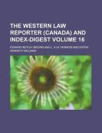 The Western Law Reporter (Canada) and Index-Digest Volume 16 di Edward Betley Brown edito da Rarebooksclub.com