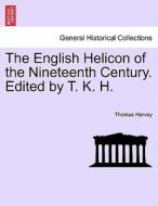 The English Helicon of the Nineteenth Century. Edited by T. K. H. di Thomas Hervey edito da British Library, Historical Print Editions