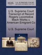 U.s. Supreme Court Transcript Of Record Rogers Locomotive Mach Works V. American Emigrant Co edito da Gale Ecco, U.s. Supreme Court Records