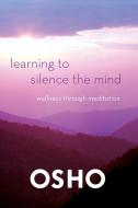 Learning to Silence the Mind di Osho edito da Macmillan USA
