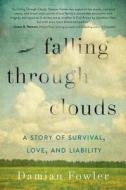 Falling Through Clouds: A Story of Survival, Love, and Liability di Damian Fowler edito da St. Martin's Press