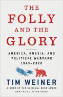 The Folly and the Glory: America, Russia, and Political Warfare 1945-2020 di Tim Weiner edito da HOUGHTON MIFFLIN