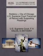 Robbins V. City Of Chicago U.s. Supreme Court Transcript Of Record With Supporting Pleadings di F H Kales, E Anthony edito da Gale Ecco, U.s. Supreme Court Records