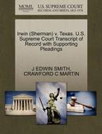 Irwin (sherman) V. Texas. U.s. Supreme Court Transcript Of Record With Supporting Pleadings di J Edwin Smith, Crawford C Martin edito da Gale, U.s. Supreme Court Records