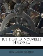 Julie Ou La Nouvelle Heloise... di Jean-jacques Rousseau edito da Nabu Press