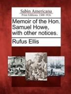 Memoir of the Hon. Samuel Howe, with Other Notices. di Rufus Ellis edito da GALE ECCO SABIN AMERICANA
