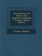 Introduction a la Theorie Des Equations Integrales di Traian Lalescu edito da Nabu Press