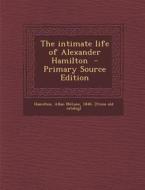 The Intimate Life of Alexander Hamilton edito da Nabu Press