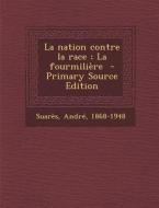 Nation Contre La Race; La Fourmiliere di Suares Andre 1868-1948 edito da Nabu Press