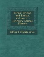 Ferns: British and Exotic, Volume 4 di Edward Joseph Lowe edito da Nabu Press