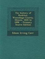 The History of Rockton, Winnebago County, Illinois, 1820 to 1898 di Edson Irving Carr edito da Nabu Press