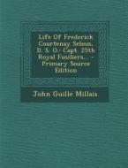 Life of Frederick Courtenay Selous, D. S. O.: Capt. 25th Royal Fusiliers... di John Guille Millais edito da Nabu Press