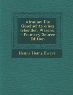 Alraune: Die Geschichte Eines Lebenden Wesens. - Primary Source Edition di Hanns Heinz Ewers edito da Nabu Press