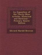 An Exposition of the Thirty-Nine Articles, Historical and Doctrinal - Primary Source Edition di Edward Harold Browne edito da Nabu Press